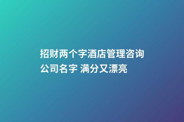 招财两个字酒店管理咨询公司名字 满分又漂亮-第1张-公司起名-玄机派